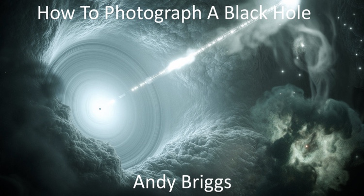 Andy Briggs - How to photograph a black hole